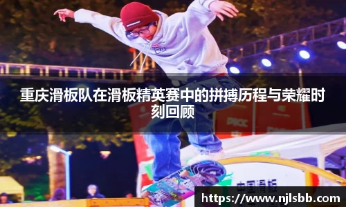 重庆滑板队在滑板精英赛中的拼搏历程与荣耀时刻回顾