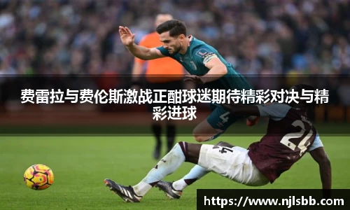 艾弗森ballbet费雷拉与费伦斯激战正酣球迷期待精彩对决与精彩进球