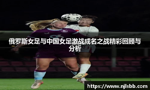 艾弗森ballbet俄罗斯女足与中国女足激战成名之战精彩回顾与分析